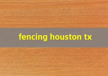  fencing houston tx